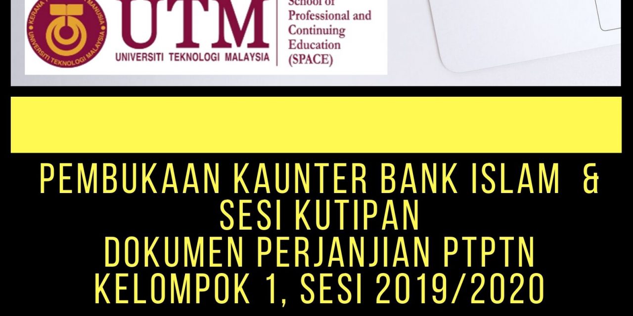 PEMBUKAAN KAUNTER BANK ISLAM & SESI KUTIPAN DOKUMEN PERJANJIAN PTPTN KELOMPOK 1, SESI 2019/2020