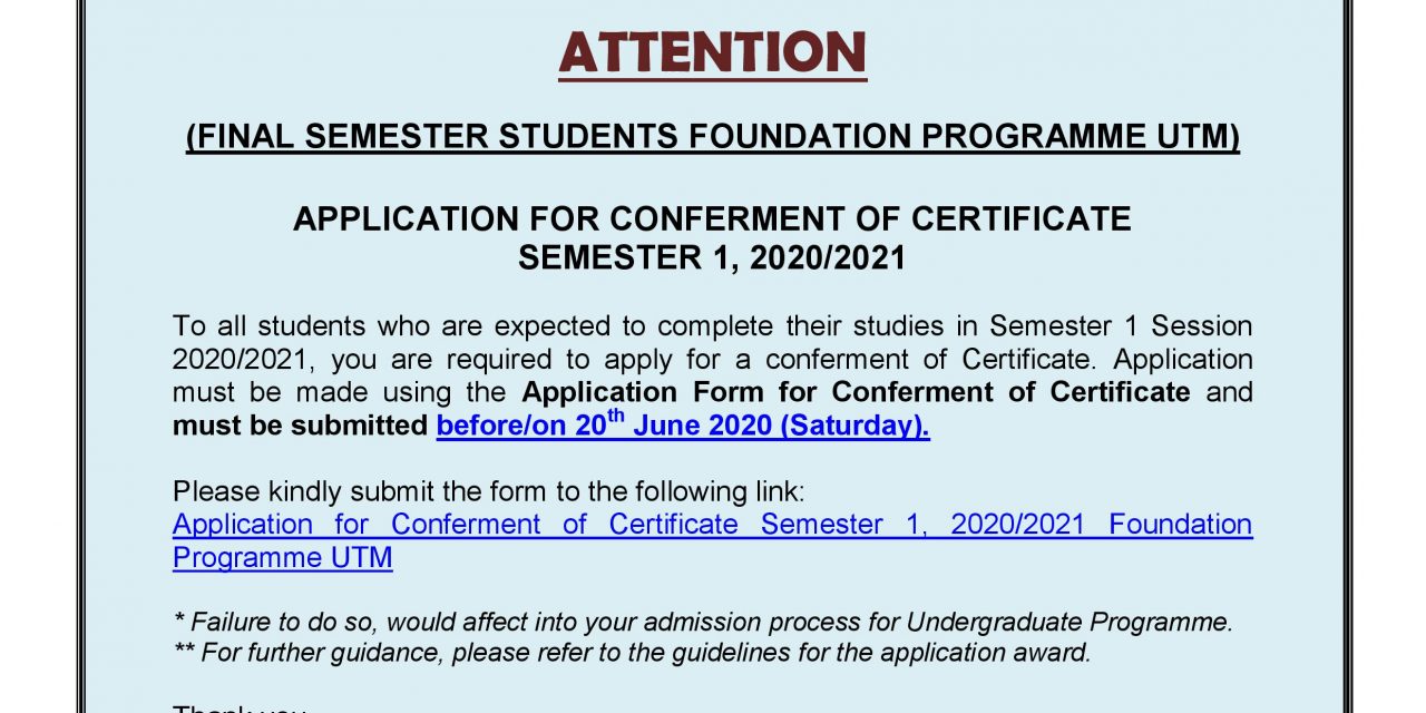 NOTICE ON THE APPLICATION FOR CONFERMENT OF CERTIFICATE SEMESTER 1, 2020/2021 FOUNDATION PROGRAMME UTM