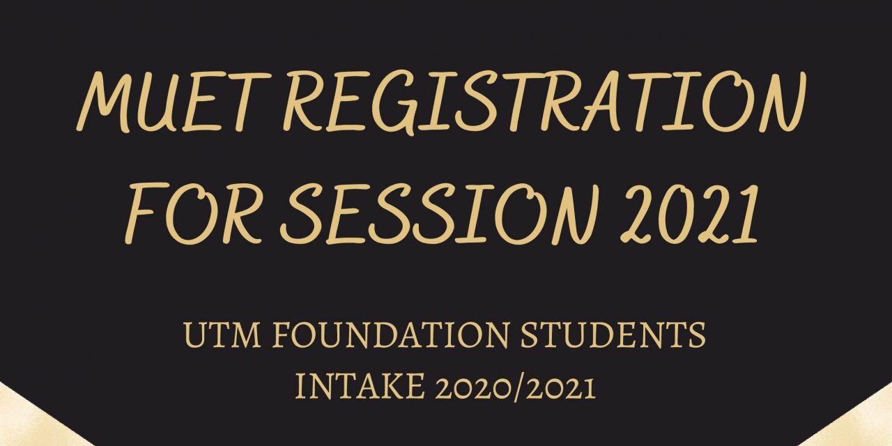 MUET REGISTRATION SESSION 2021 FOR UTM FOUNDATION STUDENTS (INTAKE 2020/2021)