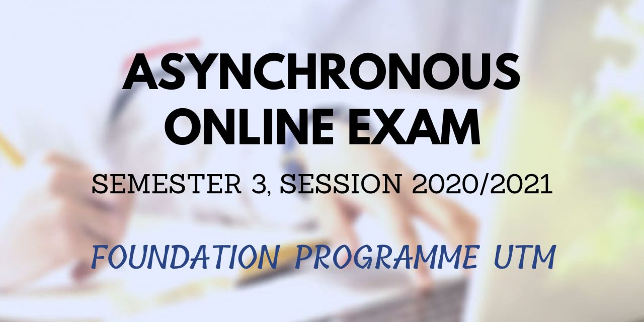 FINAL EXAMINATION TIMETABLE FOR SEMESTER 3, SESSION 2020/2021 (FOUNDATION PROGRAMME UTM)
