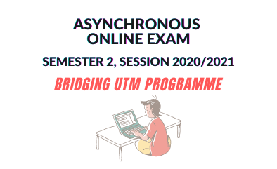 IMPORTANT! IMPLEMENTATION OF ASYNCHRONOUS ONLINE EXAM SEMESTER 2, SESSION 2020/2021 (BRIDGING utm PROGRAMME)