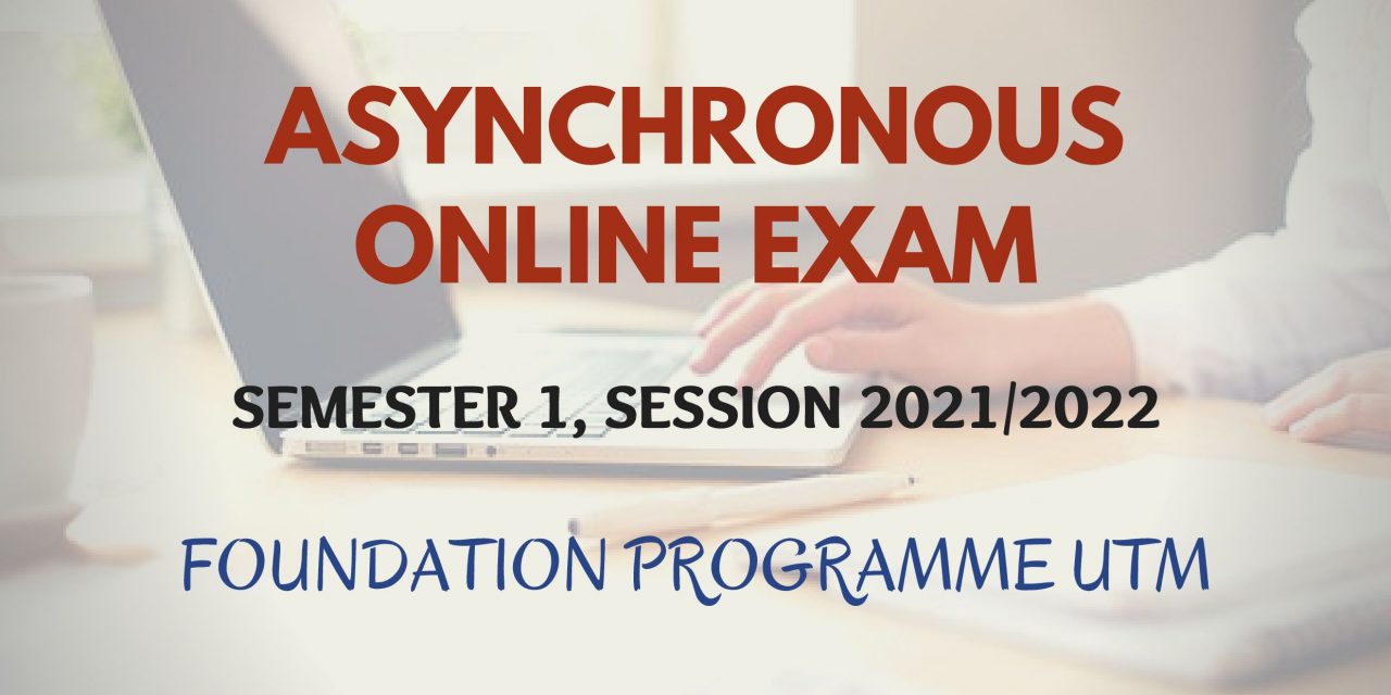 FINAL DRAFT: ASYNCHRONOUS ONLINE FINAL EXAMINATION TIMETABLE FOR SEMESTER 1, SESSION 2021/2022 (FOUNDATION PROGRAMME UTM)