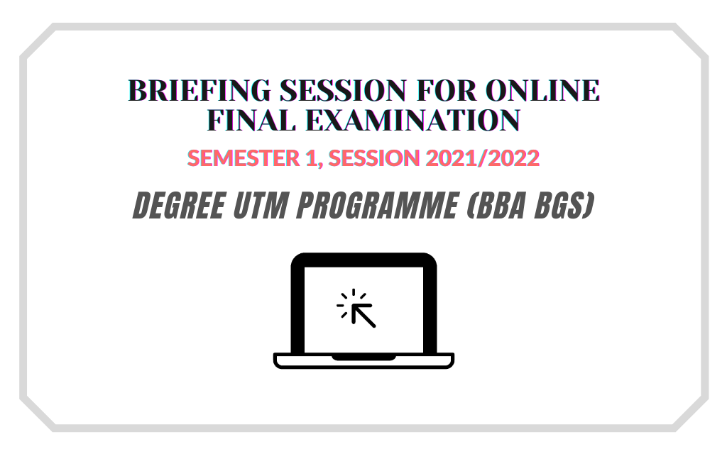 BRIEFING SESSION FOR ONLINE FINAL EXAMINATION SEMESTER 1, SESSION 2021/2022 (BBA BGS PROGRAMME)