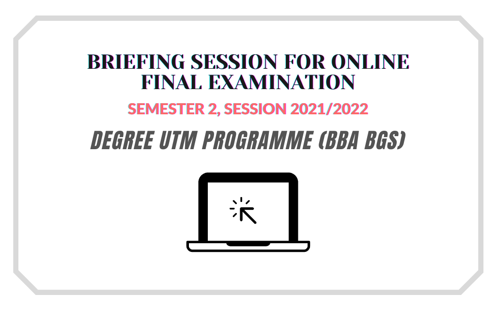 BRIEFING SESSION FOR ONLINE FINAL EXAMINATION SEMESTER 2, SESSION 2021/2022 (BBA BGS PROGRAMME)