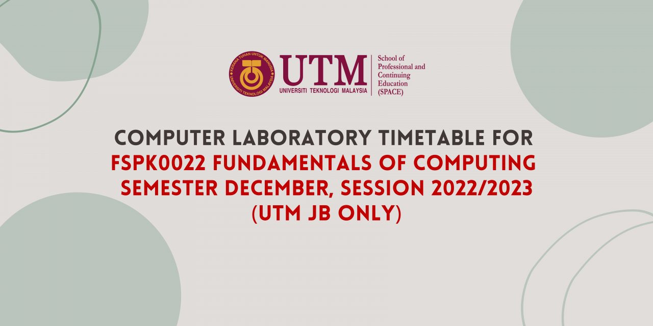 COMPUTER LABORATORY TIMETABLE FOR FSPK0022 SEMESTER DECEMBER, SESSION 2022/2023 FOUNDATION PROGRAMME (UTM JB ONLY)