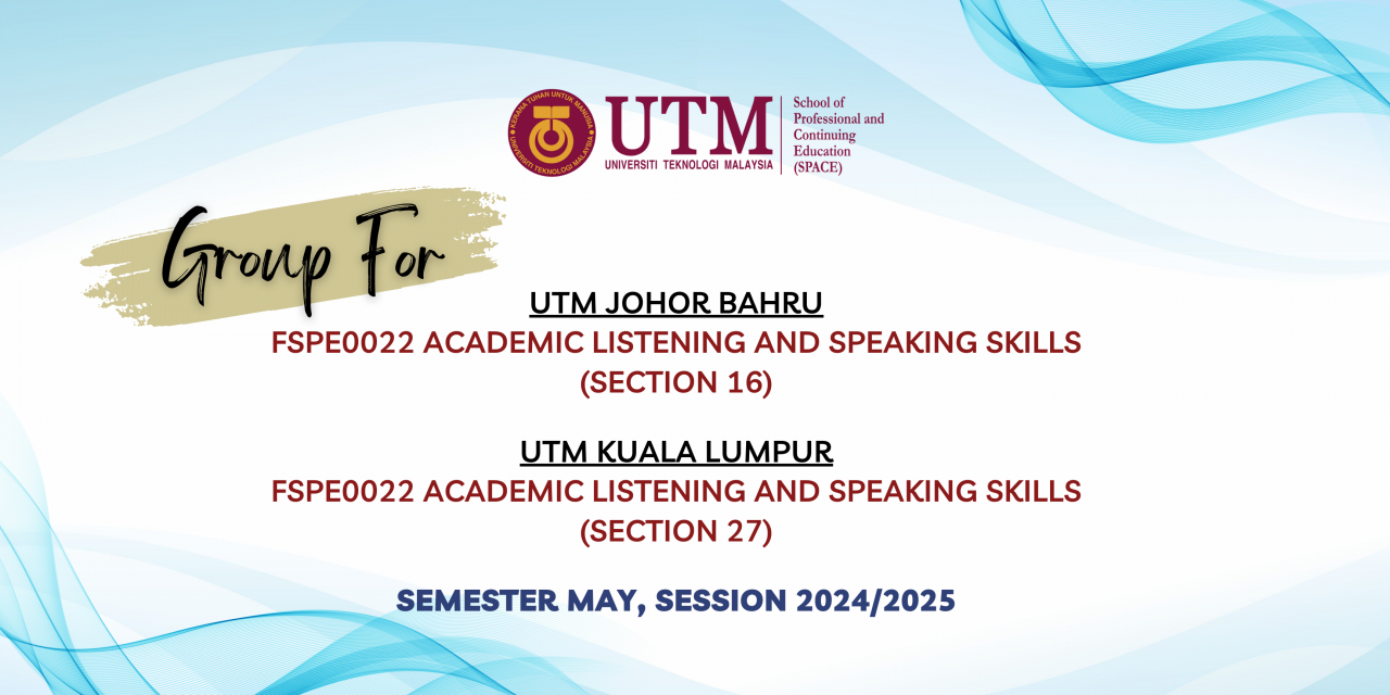 GROUP FOR FSPE0022 ACADEMIC LISTENING AND SPEAKING SKILLS FOR SECTION 16 (UTM JB) & SECTION 27 (UTM KL), SEMESTER MAY SESSION 2024/2025