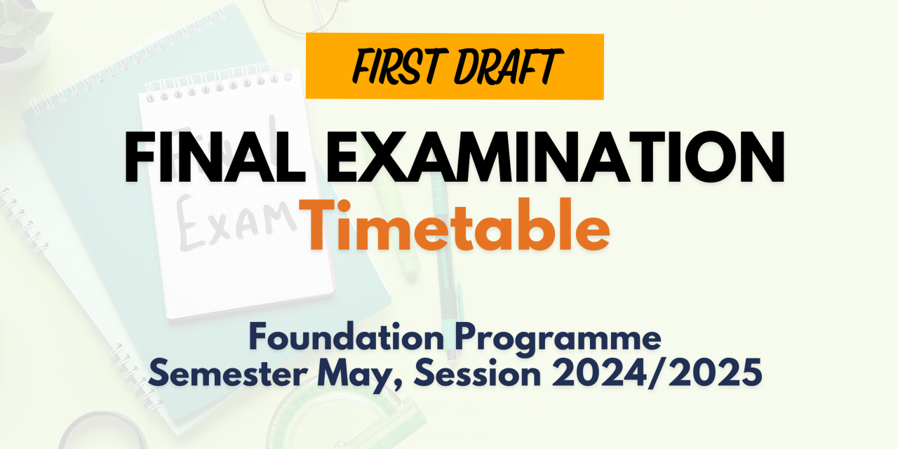 [FIRST DRAFT] FINAL EXAMINATION TIMETABLE FOR SEMESTER MAY, SESSION 2024/2025 (FOUNDATION PROGRAMME)