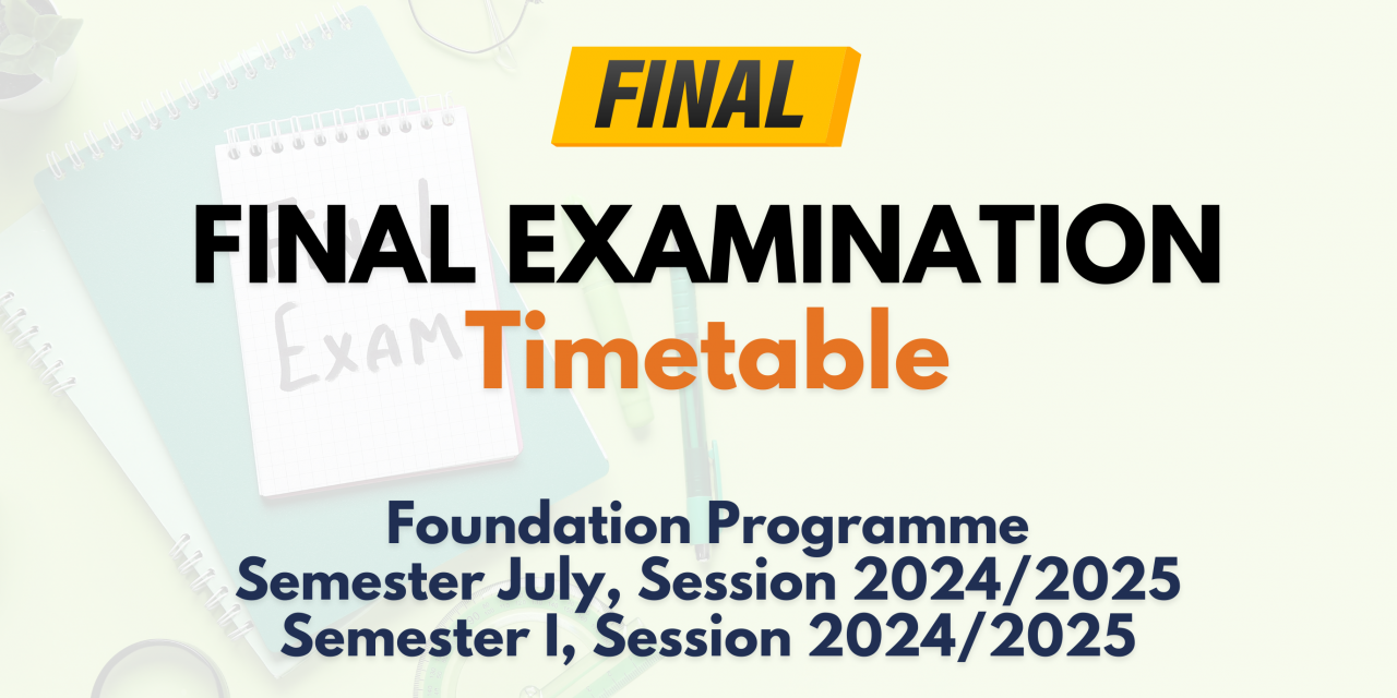 [FINAL] FINAL EXAMINATION TIMETABLE FOR SEMESTER JULY & SEMESTER I, SESSION 2024/2025 (FOUNDATION PROGRAMME)