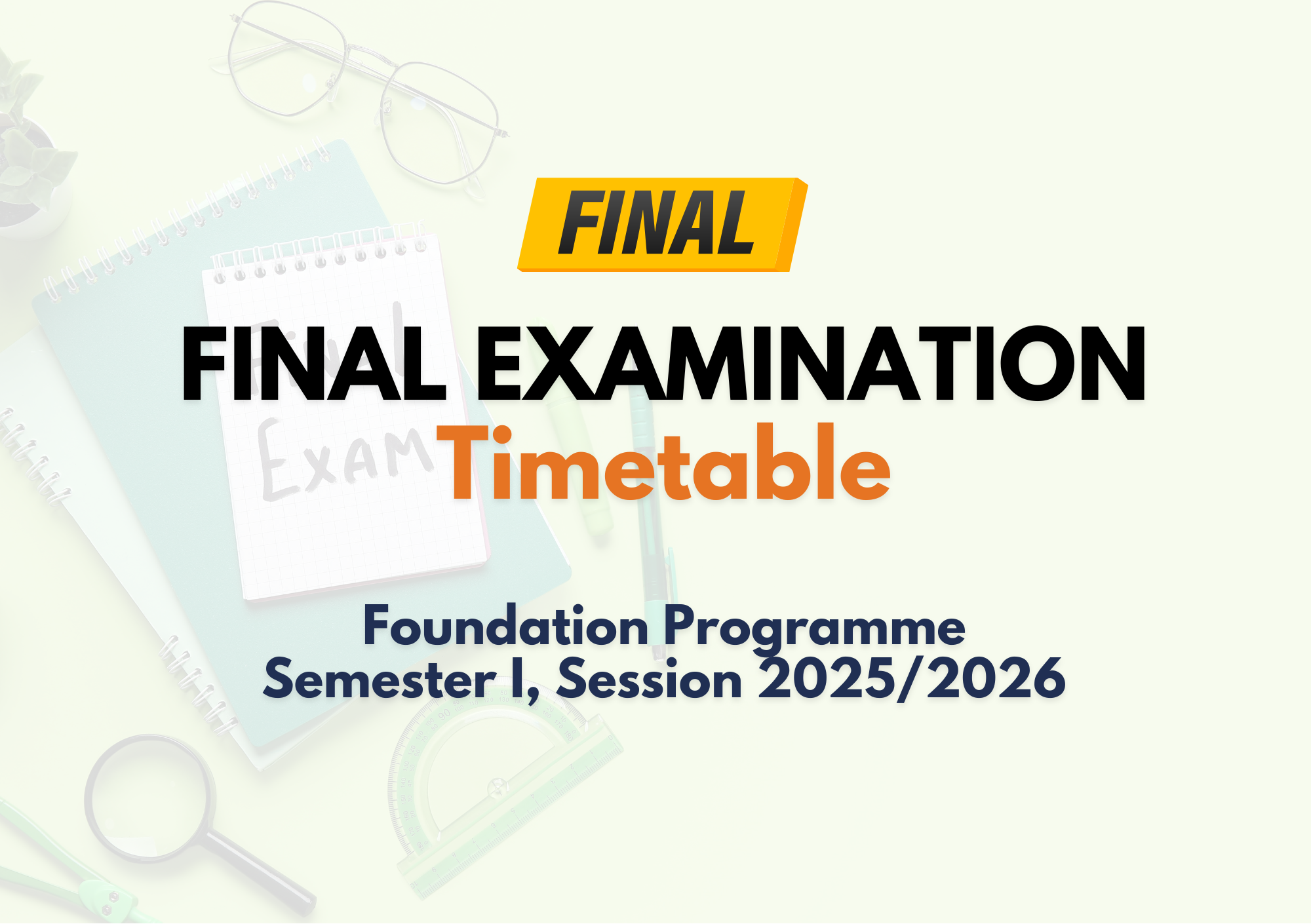 [FINAL] FINAL EXAMINATION TIMETABLE FOR SEMESTER I, SESSION 2025/2026 (FOUNDATION PROGRAMME)