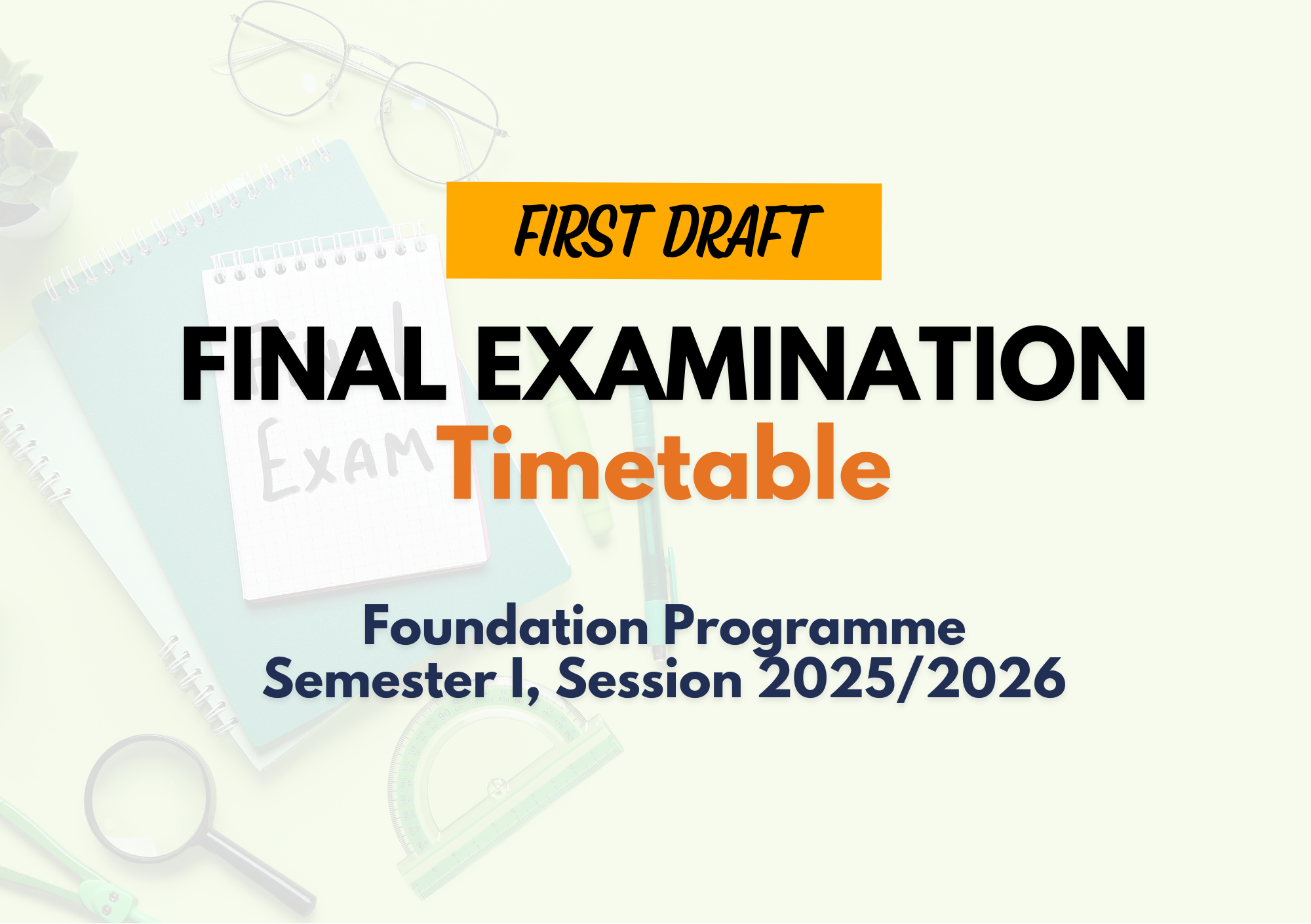 [FIRST DRAFT] FINAL EXAMINATION TIMETABLE FOR SEMESTER I, SESSION 2025/2026 (FOUNDATION PROGRAMME)